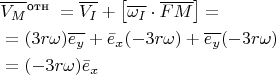 $$
\begin{aligned}
& \overline{V_M}{ }^{\text {отн }}=\overline{V_I}+\left[\overline{\omega_I} \cdot \overline{F M}\right]=\\
& \left.=(3 r \omega) \overline{e_y}+\bar{e}_x(-3 r \omega)+\overline{e_y}(-3 r \omega\right) \\
& =(-3 r \omega) \bar{e}_x
\end{aligned}
$$