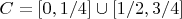 $C=[0,1/4]\cup[1/2,3/4]$