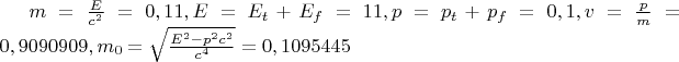 $m =\frac{E}{c^2}= 0,11, E=E_t+E_f=11,p=p_t+p_f= 0,1,  v=\frac{p}{m}=0,9090909,  m_0=\sqrt{\frac{E^2-p^2c^2}{c^4}}= 0,1095445