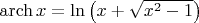 $\[\operatorname{arch} x = \ln \left( {x + \sqrt {{x^2} - 1} } \right)\]$