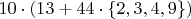 $10\cdot(13+44\cdot \{2,3,4,9\})$ $10\cdot(13+44\cdot \{2,3,4,9\})$