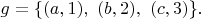 $g=\{(a,1),\ (b,2),\ (c,3)\}.$