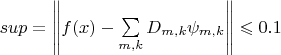 $ sup = \left\lVert f(x) -\sum\limits_{m,k}^{} D_{m,k}\psi_{m,k} \right\rVert \leqslant 0.1$