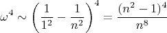 $$\omega^4\sim \left( \frac{1}{1^2}-\frac{1}{n^2}\right)^4=\frac{(n^2-1)^4}{n^8}$$ $$\omega^4\sim \left( \frac{1}{1^2}-\frac{1}{n^2}\right)^4=\frac{(n^2-1)^4}{n^8}$$