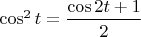 $\cos^2 t = \dfrac{\cos 2t +1}{2}$