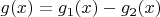 $g(x)=g_1(x)-g_2(x)$