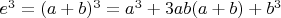 $e^3=(a+b)^3 = a^3+3ab(a+b)+b^3$