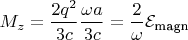 $M_z=\dfrac {2q^2}{3c}\dfrac{\omega a}{3c}=\dfrac 2{\omega}\mathcal E_{\text{magn}}$