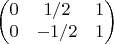 $$\begin {pmatrix}
0&1/2&1\\
0&-1/2&1
\end {pmatrix}$$