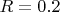$R = 0.2 $
