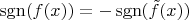 $\operatorname{sgn}(f(x)) = - \operatorname{sgn}(\tilde{f}(x))$
