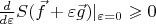 $\frac{d}{d\varepsilon}S(\vec f + \varepsilon \vec g) |_{\varepsilon=0} \geqslant 0$