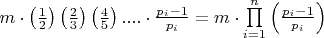 $
m \cdot \left( {\frac{1}{2}} \right)\left( {\frac{2}{3}} \right)\left( {\frac{4}{5}} \right).... \cdot \frac{{p_i - 1}}{{p_i }} = m \cdot \prod\limits_{i = 1}^n {\left( {\frac{{p_i - 1}}{{p_i }}} \right)}
$ $
m \cdot \left( {\frac{1}{2}} \right)\left( {\frac{2}{3}} \right)\left( {\frac{4}{5}} \right).... \cdot \frac{{p_i - 1}}{{p_i }} = m \cdot \prod\limits_{i = 1}^n {\left( {\frac{{p_i - 1}}{{p_i }}} \right)}
$