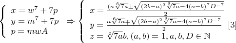 $\left\{
\begin{array}{lcl}
 x=w^7+7p \\
 y=m^7+7p\\
 p=mwA
\end{array}
\right.\Rightarrow \left\{
\begin{array}{lcl}
 x=\frac{(a\sqrt[6]{7a}\pm\sqrt{(2b-a)^2\sqrt[3]{7a}-4(a-b)^7D^{-7}}}{2} \\
 y=\frac{a\sqrt[6]{7a}\mp\sqrt{(2b-a)^2\sqrt[3]{7a}-4(a-b)^7D^{-7}}}{2} \ \ \eqno[3]\\
z=\sqrt[6]{7a}b,(a,b)=1,a,b,D\in\mathbb{N}\\
\end{array}
\right. $