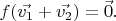 $f(\vec{v_1} + \vec{v_2}) = \vec 0.$