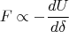 $$
F \propto - \frac{dU}{d \delta}
$$