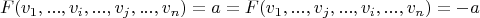 $$F(v_1, ..., v_i, ... ,v_j, ..., v_n) = a = F(v_1, ..., v_j, ... ,v_i, ..., v_n) = -a $$ $$F(v_1, ..., v_i, ... ,v_j, ..., v_n) = a = F(v_1, ..., v_j, ... ,v_i, ..., v_n) = -a $$