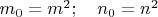 $m_0=m^2; \quad n_0=n^2$