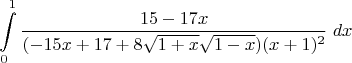 $$\int\limits_0^1\dfrac{15-17x}{(-15x+17+8\sqrt{1+x}\sqrt{1-x})(x+1)^2}\;dx$$