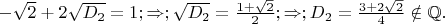 $-\sqrt{2}+2\sqrt{D_2}=1 ;\Rightarrow; \sqrt{D_2}=\frac{1+\sqrt{2}}{2}
;\Rightarrow; D_2=\frac{3+2\sqrt{2}}{4}\notin\mathbb{Q}.$