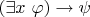 $(\exists x~\varphi) \to \psi$