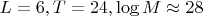 $L=6, T=24, \log M \approx 28$