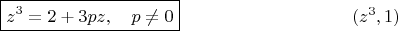 $$\boxed{z^3=2+3pz, \quad p\ne 0} \eqno (z^3, 1)$$ $$\boxed{z^3=2+3pz, \quad p\ne 0} \eqno (z^3, 1)$$