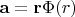 $\mathbf{a}=\mathbf{r}\Phi(r)$