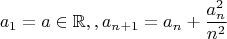 $$a_1=a\in\mathbb R,,a_{n+1}=a_n+\frac{a_n^2}{n^2} $$