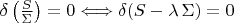 $\delta\left(\frac{S}{\Sigma}\right)=0\Longleftrightarrow\delta(S-\lambda\,\Sigma)=0$