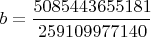 $b = \dfrac{5085443655181}{259109977140}$