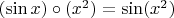 $(\sin x)\circ(x^2)=\sin(x^2)$