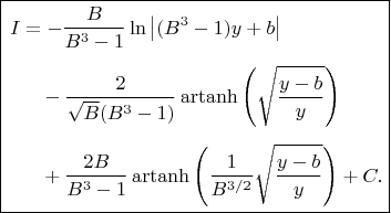 $$
\boxed{
\begin{aligned}
I
&=
-\dfrac{B}{B^{3}-1}
\ln\left|(B^{3}-1)y+b\right|
\\[1ex]
&\quad
-\dfrac{2}{\sqrt{B}(B^{3}-1)}
\operatorname{artanh}
\left(
\sqrt{\dfrac{y-b}{y}}
\right)
\\[1ex]
&\quad
+\dfrac{2B}{B^{3}-1}
\operatorname{artanh}
\left(
\dfrac{1}{B^{3/2}}
\sqrt{\dfrac{y-b}{y}}
\right)
+C.
\end{aligned}
}
$$
