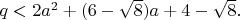 $q<2a^2+(6-\sqrt 8)a+4-\sqrt{8}.$