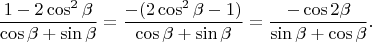 $$\frac {1-2\cos^2 \beta}{\cos \beta+\sin \beta}=\frac {-(2\cos^2 \beta-1)}{\cos \beta+\sin \beta}=\frac {-\cos 2 \beta}{\sin \beta+\cos \beta}.$$