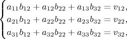 $\quad\begin{cases}a_{11}b_{12}+a_{12}b_{22}+a_{13}b_{32}=v_{12},\\ a_{21}b_{12}+a_{22}b_{22}+a_{23}b_{32}=v_{22},\\ a_{31}b_{12}+a_{32}b_{22}+a_{33}b_{32}=v_{32},\end{cases}$