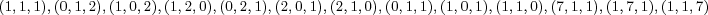 \footnotesize\begin{align*}
&(1,1,1),(0,1,2),(1,0,2),(1,2,0),(0,2,1),(2,0,1),(2,1,0),(0,1,1),(1,0,1),(1,1,0),(7,1,1),(1,7,1),(1,1,7)
\end{align*}