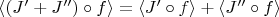 $\langle (J'+J'')\circ f\rangle= \langle J'\circ f\rangle+\langle J''\circ f\rangle$