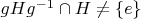 $gHg^{-1} \cap H \neq \{e\}$