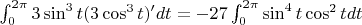 $\int_0^{2\pi}3\sin^3t(3\cos^3t)'dt=-27\int_0^{2\pi}\sin^4t \cos^2t dt$ $\int_0^{2\pi}3\sin^3t(3\cos^3t)'dt=-27\int_0^{2\pi}\sin^4t \cos^2t dt$
