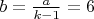 $b=\frac a{k-1}=6$