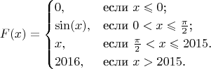 $$F(x)=\begin{cases}
0,&\text{если $x \leqslant 0$;}\\
\sin(x),&\text{если $0<x \leqslant \frac{\pi}{2}$;}\\
x,&\text{если $\frac{\pi}{2} < x \leqslant 2015$.} \\
2016,&\text{если $x > 2015$.}
\end{cases}$$