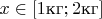 $x \in [1 \text{кг};2\text{кг}]$