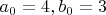 $a_0=4 , b_0=3$