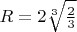 $\[R = 2\sqrt[3]{{\frac{2}{3}}}\]$