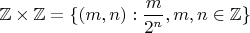 $\mathbb{Z}\times\mathbb{Z}=\{(m,n):\dfrac{m}{2^n},\space m,n \in \mathbb{Z}\}$ $\mathbb{Z}\times\mathbb{Z}=\{(m,n):\dfrac{m}{2^n},\space m,n \in \mathbb{Z}\}$