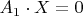$A_1 \cdot X = 0$ $A_1 \cdot X = 0$