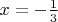 $x=-\frac{1}{3}$