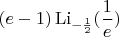 $(e-1)\operatorname{Li}_{-\frac12}(\dfrac1e)$ $(e-1)\operatorname{Li}_{-\frac12}(\dfrac1e)$