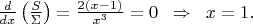 $\[
\frac{d}{dx}\left(\frac{S}{\Sigma}\right)=
\frac{2(x-1)}{x^3}=0
\;\;\Rightarrow\;\;x=1.
\]$